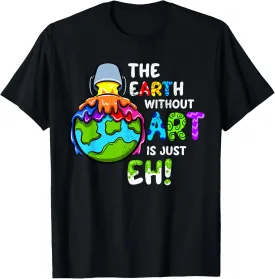 The Earth Without Art Is Just Eh Planet Art T-Shirt